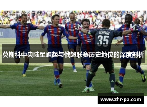 莫斯科中央陆军崛起与俄超联赛历史地位的深度剖析