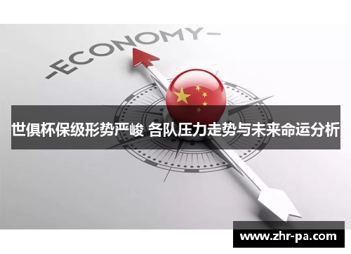 世俱杯保级形势严峻 各队压力走势与未来命运分析