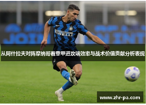 从阿什拉夫对阵摩纳哥看意甲进攻端效率与战术价值贡献分析表现