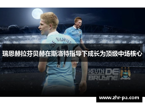 瑞恩赫拉芬贝赫在斯洛特指导下成长为顶级中场核心