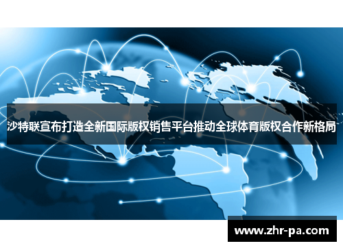 沙特联宣布打造全新国际版权销售平台推动全球体育版权合作新格局